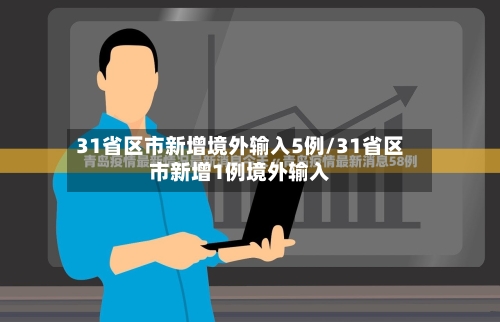 31省区市新增境外输入5例/31省区市新增1例境外输入-第3张图片