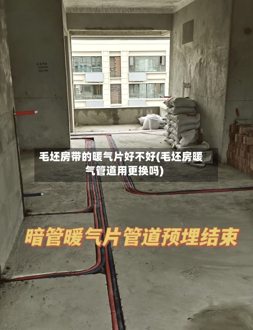 毛坯房带的暖气片好不好(毛坯房暖气管道用更换吗)