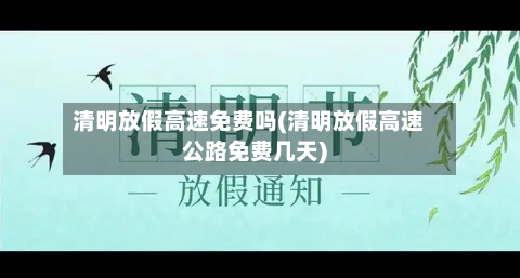 清明放假高速免费吗(清明放假高速公路免费几天)-第2张图片
