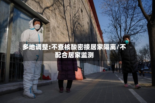 多地调整:不查核酸密接居家隔离/不配合居家监测