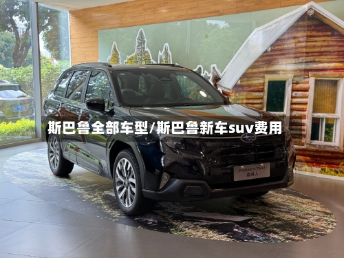 斯巴鲁全部车型/斯巴鲁新车suv费用