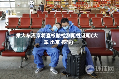 乘火车离京将查核酸检测阴性证明(火车 出京 核酸)-第2张图片