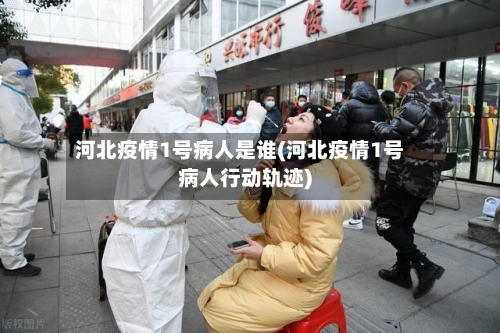 河北疫情1号病人是谁(河北疫情1号病人行动轨迹)