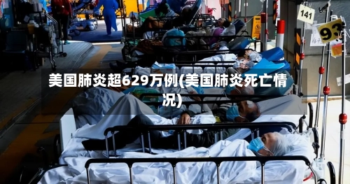 美国肺炎超629万例(美国肺炎死亡情况)