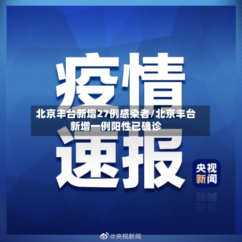 北京丰台新增27例感染者/北京丰台新增一例阳性已确诊-第2张图片