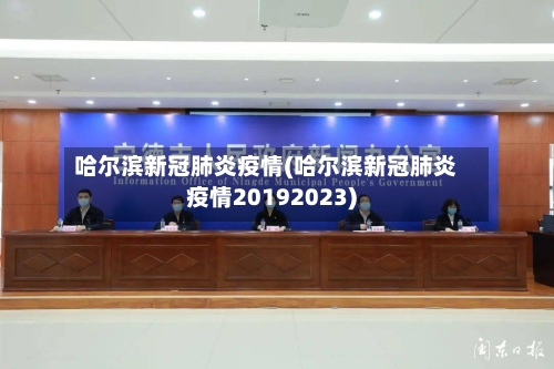 哈尔滨新冠肺炎疫情(哈尔滨新冠肺炎疫情20192023)-第2张图片