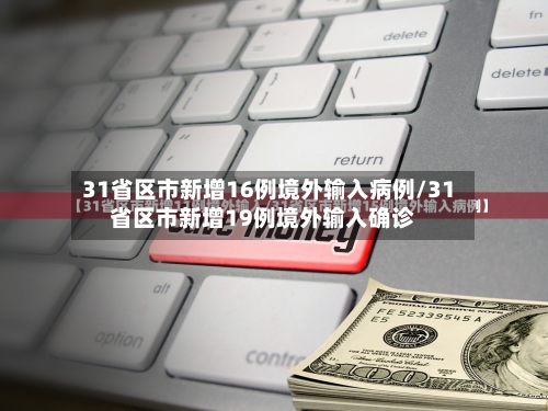 31省区市新增16例境外输入病例/31省区市新增19例境外输入确诊