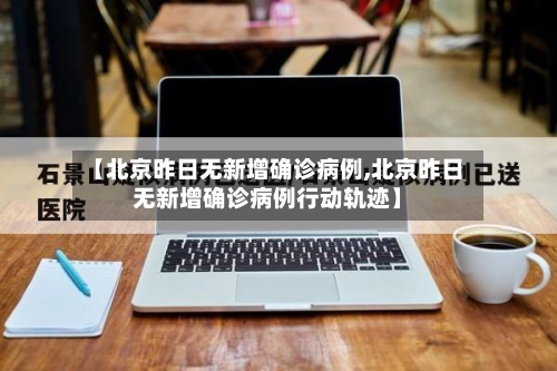 【北京昨日无新增确诊病例,北京昨日无新增确诊病例行动轨迹】-第3张图片