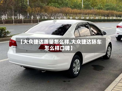 【大众捷达质量怎么样,大众捷达轿车怎么样口碑】