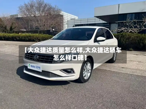 【大众捷达质量怎么样,大众捷达轿车怎么样口碑】-第2张图片