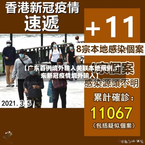 【广东首例境外输入关联本地病例,广东新冠疫情境外输入】