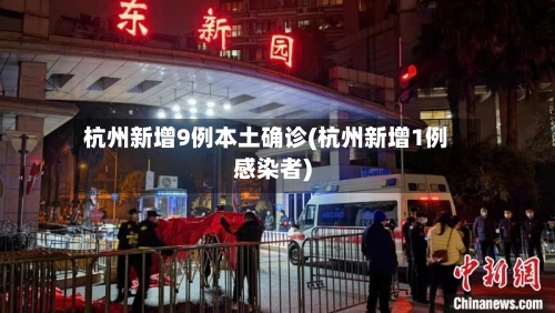 杭州新增9例本土确诊(杭州新增1例感染者)-第2张图片