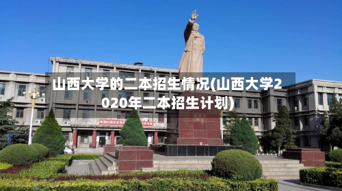 山西大学的二本招生情况(山西大学2020年二本招生计划)-第2张图片