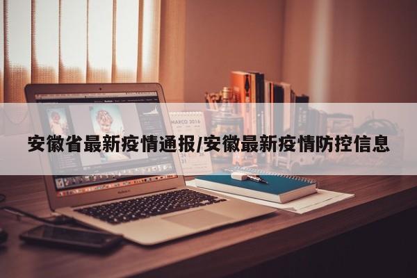 安徽省最新疫情通报/安徽最新疫情防控信息