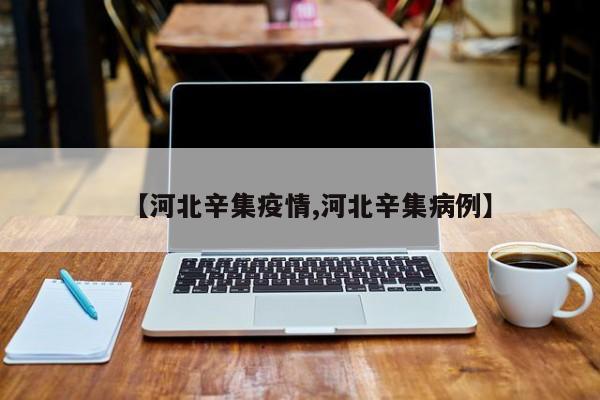 【河北辛集疫情,河北辛集病例】